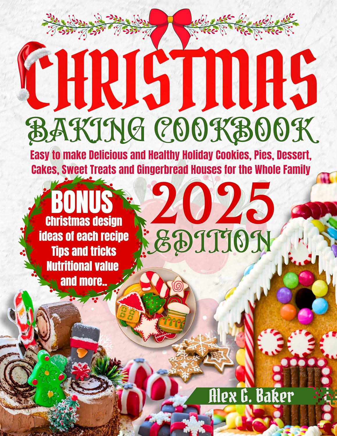 CHRISTMAS BAKING COOKBOOK 2025: Easy to make Delicious and Healthy Holiday Cookies, Pies, Dessert, Cakes, Sweet Treats and Gingerbread Houses for the Whole Family